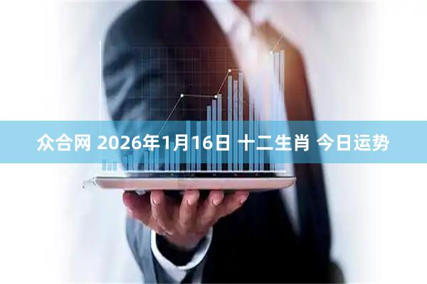 众合网 2026年1月16日 十二生肖 今日运势